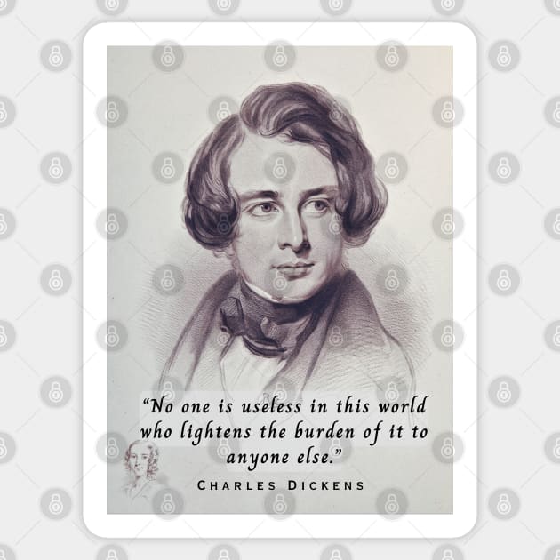 Charles Dickens portrait and quote: No one is useless in this world who lightens the burden of it for anyone else. Sticker by artbleed
